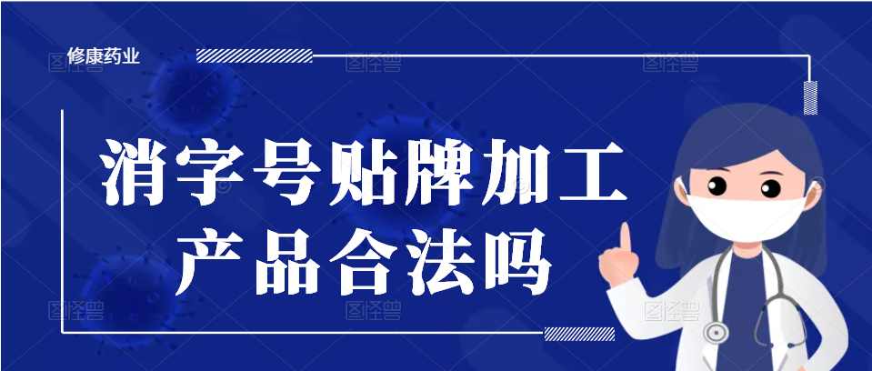 消字号贴牌加工产品合法吗-河南修康药业