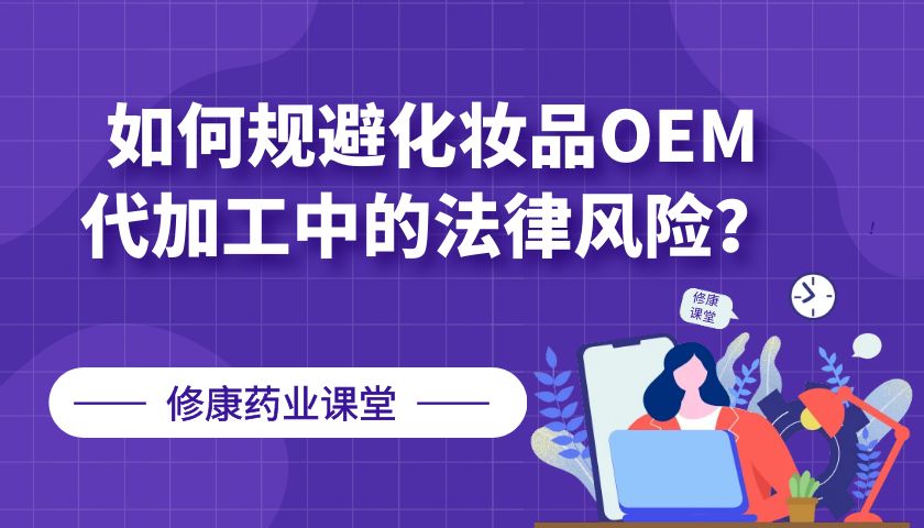 【修康药业】如何规避化妆品OEM代加工中的法律风险？